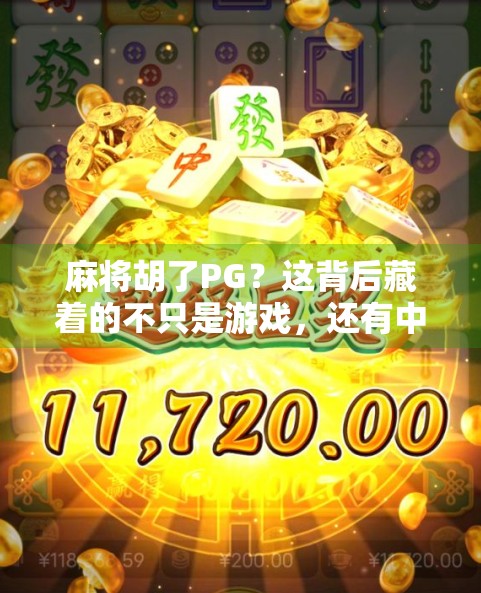 麻将胡了PG？这背后藏着的不只是游戏，还有中国人的社交密码！