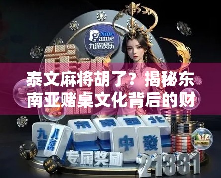 泰文麻将胡了？揭秘东南亚赌桌文化背后的财富密码与人性博弈！