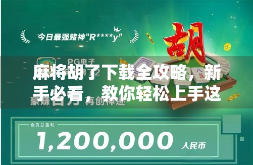 麻将胡了下载全攻略，新手必看，教你轻松上手这款国民级休闲游戏！