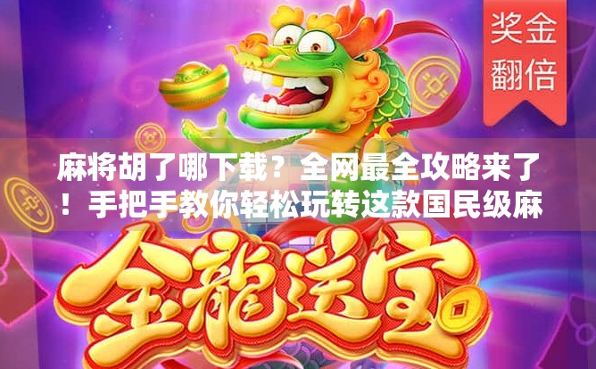 麻将胡了哪下载?全网最全攻略来了!手把手教你轻松玩转这款国民级麻将游戏! 麻将胡了哪下载?全网最全攻略来了!手把手教你轻松玩转这款国民级麻将游戏!