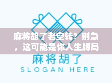 麻将胡了老空转？别急，这可能是你人生牌局里最值得深思的转折！