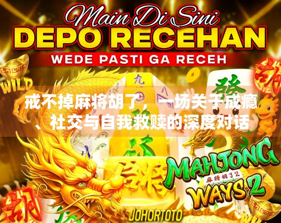 戒不掉麻将胡了，一场关于成瘾、社交与自我救赎的深度对话