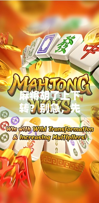 麻将胡了上下转?别急,先搞懂这三步走逻辑! 麻将胡了上下转?别急,先搞懂这三步走逻辑!