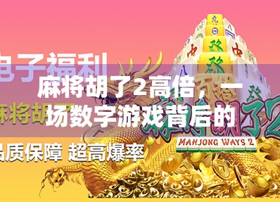 麻将胡了2高倍，一场数字游戏背后的成瘾陷阱与心理博弈