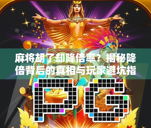 麻将胡了却降倍率？揭秘降倍背后的真相与玩家避坑指南！
