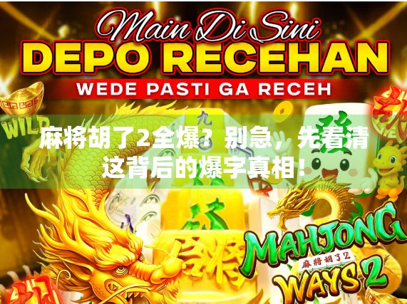 麻将胡了2全爆？别急，先看清这背后的爆字真相！