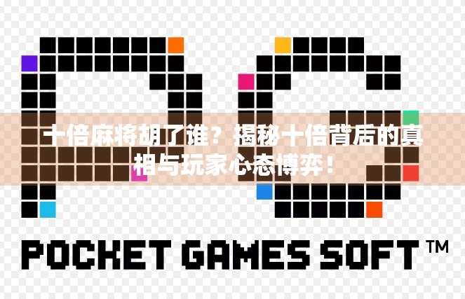 十倍麻将胡了谁？揭秘十倍背后的真相与玩家心态博弈！