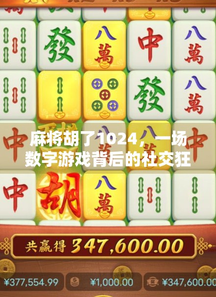 麻将胡了1024，一场数字游戏背后的社交狂欢与人性博弈