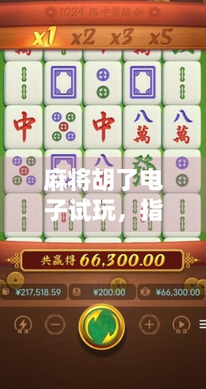 麻将胡了电子试玩，指尖上的传统智慧，还是数字时代的精神鸦片？
