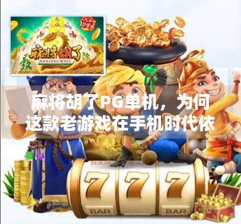 麻将胡了PG单机，为何这款老游戏在手机时代依然让人欲罢不能？