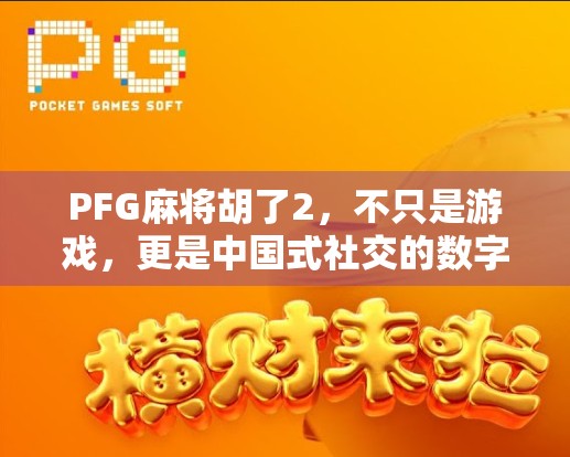 PFG麻将胡了2，不只是游戏，更是中国式社交的数字缩影