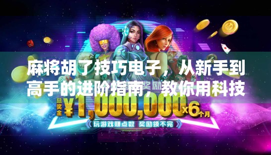 麻将胡了技巧电子，从新手到高手的进阶指南，教你用科技思维赢在牌桌上！
