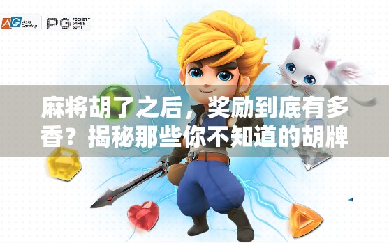 麻将胡了之后，奖励到底有多香？揭秘那些你不知道的胡牌福利！