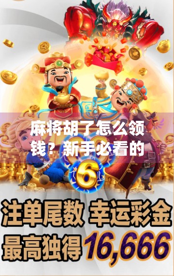 麻将胡了怎么领钱？新手必看的5个避坑指南，别让快乐变成烦恼！