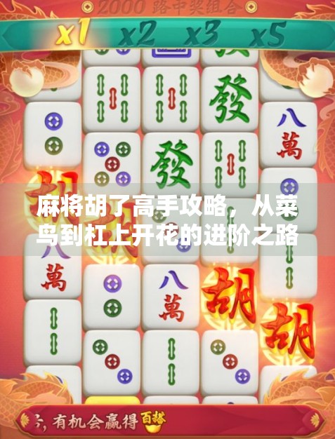 麻将胡了高手攻略，从菜鸟到杠上开花的进阶之路，掌握这5大核心技巧就够了！
