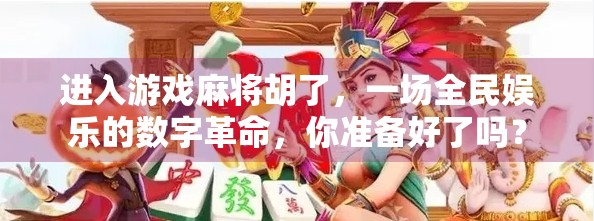 进入游戏麻将胡了，一场全民娱乐的数字革命，你准备好了吗？