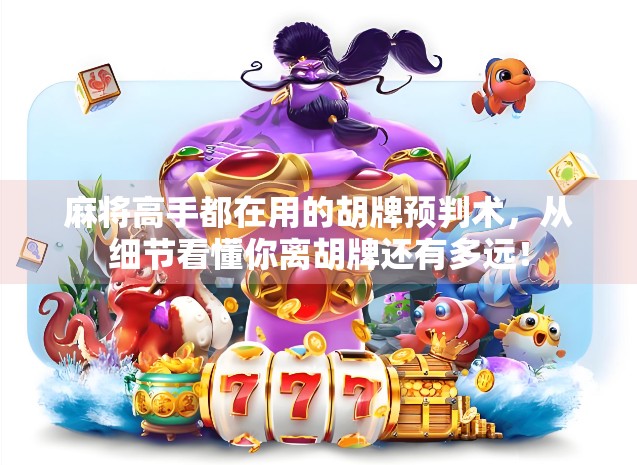 麻将高手都在用的胡牌预判术，从细节看懂你离胡牌还有多远！