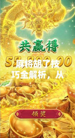 麻将胡了技巧全解析，从新手到高手的进阶之路，掌握这5大核心策略轻松上分！