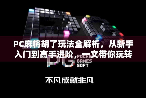 PC麻将胡了玩法全解析，从新手入门到高手进阶，一文带你玩转线上麻将！