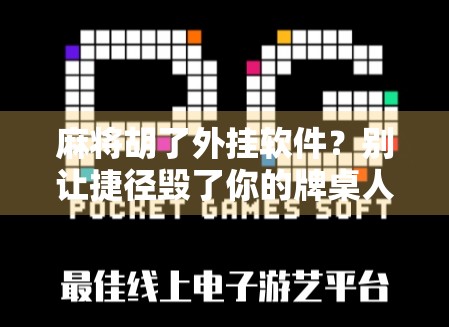 麻将胡了外挂软件？别让捷径毁了你的牌桌人生！
