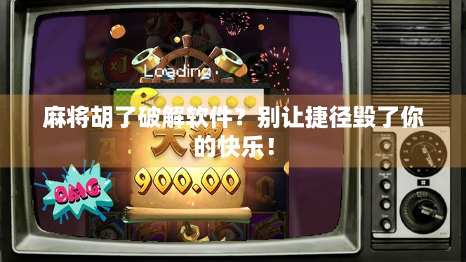麻将胡了破解软件？别让捷径毁了你的快乐！