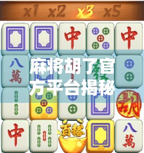 麻将胡了官方平台揭秘，为何它成了千万玩家的牌桌新宠？