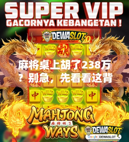 麻将桌上胡了238万？别急，先看看这背后藏着的真相！