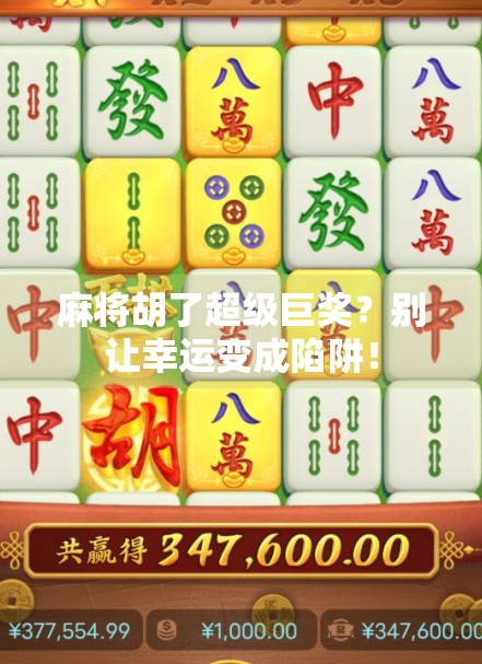 麻将胡了超级巨奖？别让幸运变成陷阱！