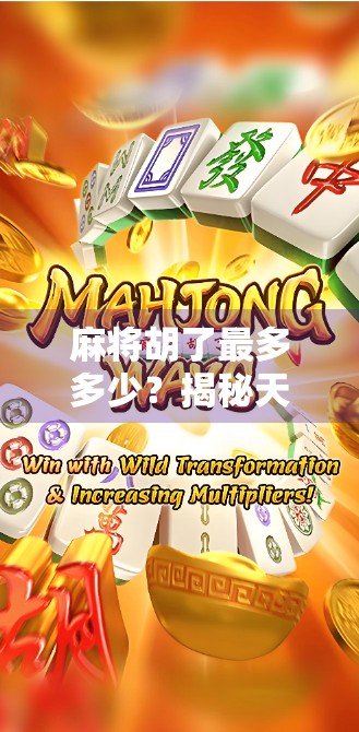 麻将胡了最多多少？揭秘天胡地胡背后的数学与玄学！