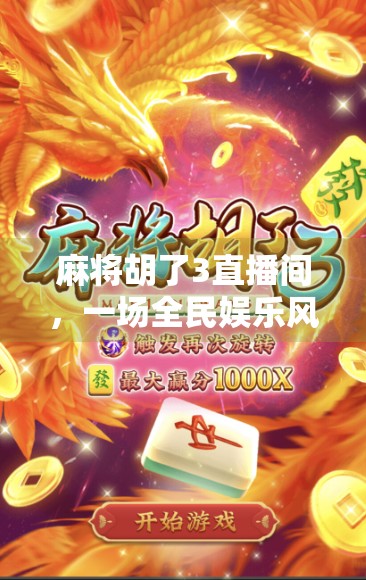 麻将胡了3直播间，一场全民娱乐风暴背后的流量密码与人性博弈