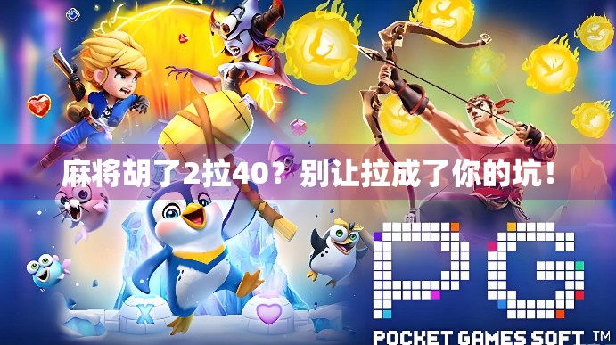 麻将胡了2拉40？别让拉成了你的坑！