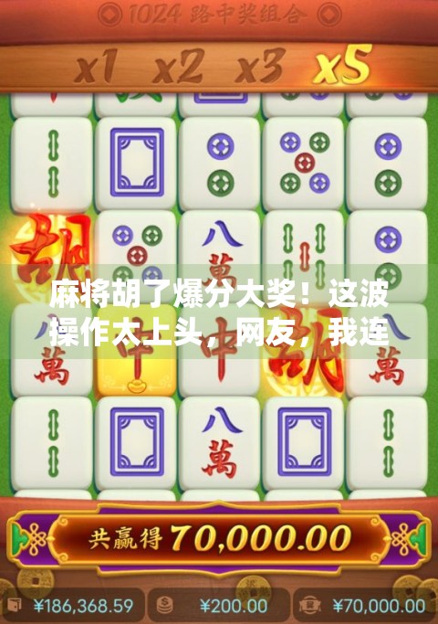 麻将胡了爆分大奖！这波操作太上头，网友，我连输三局都想再战！