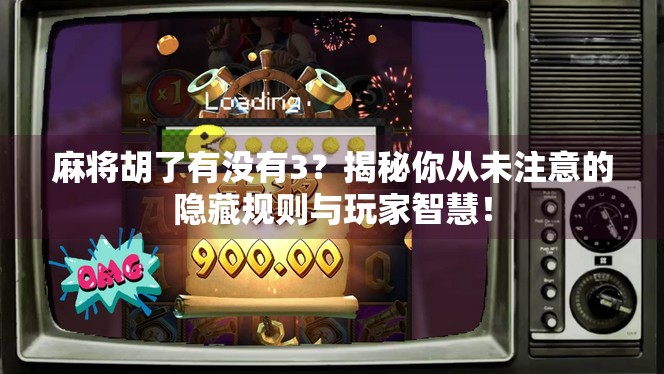 麻将胡了有没有3？揭秘你从未注意的隐藏规则与玩家智慧！