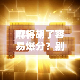 麻将胡了容易爆分？别让赢变成亏！