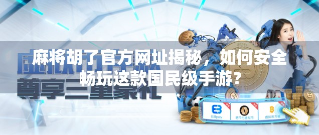 麻将胡了官方网址揭秘，如何安全畅玩这款国民级手游？